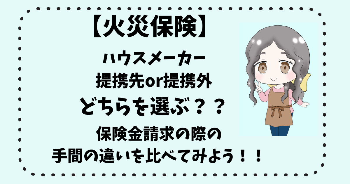 【火災保険】ハウスメーカー提携先or提携外どちらを選ぶ？？保険金請求の際の手間の違いは？