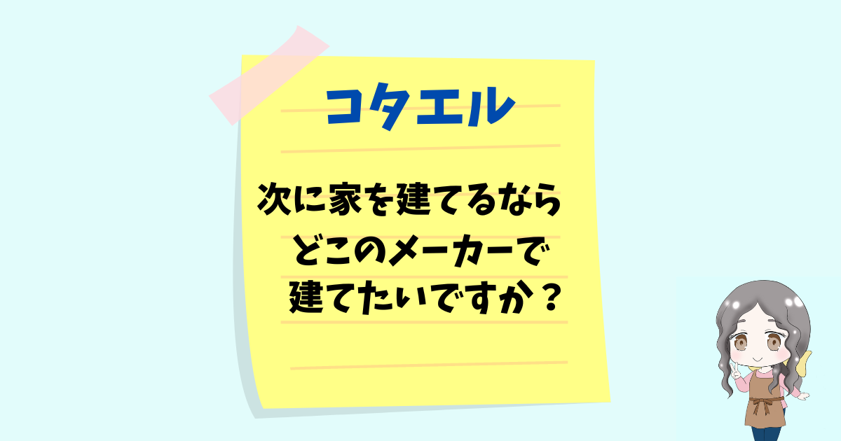 【コタエル】次に家を建てるならどこのメーカーで建てたいですか？【あんまま】