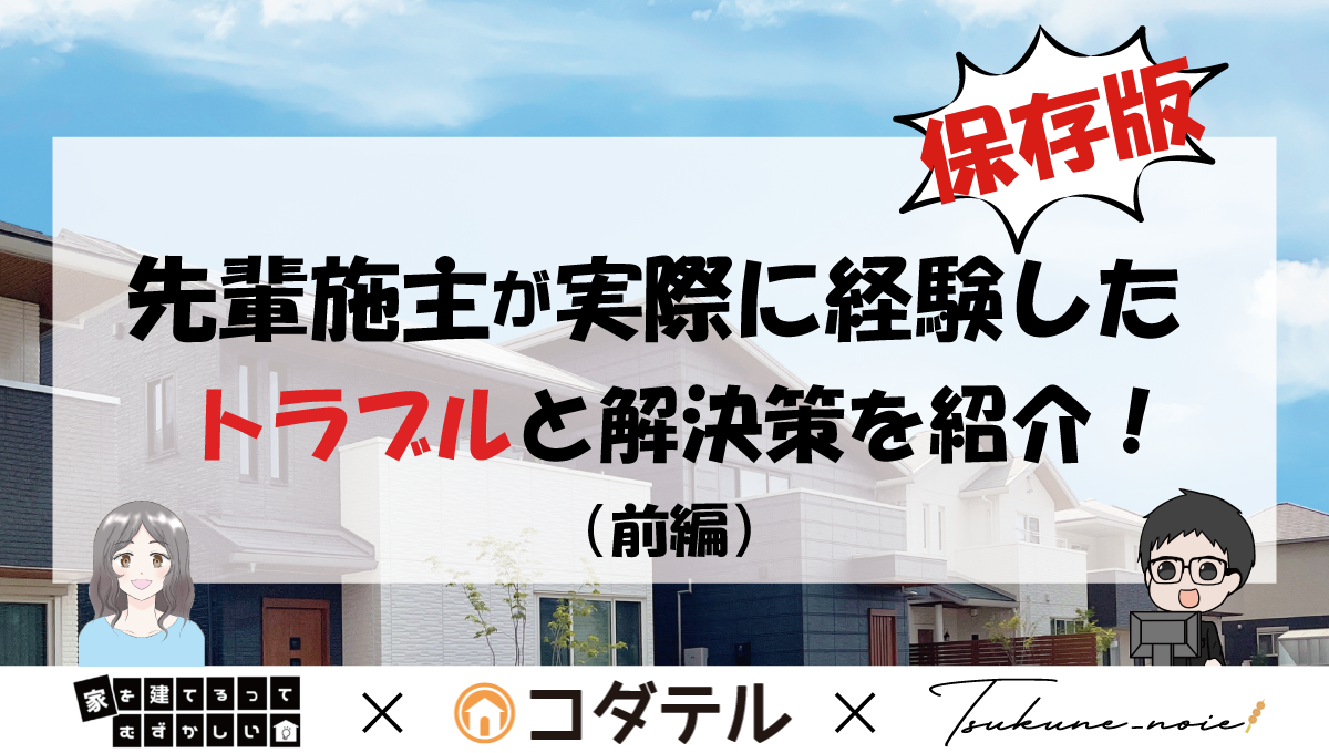 【保存版】施主が家づくり計画中に実際に経験したトラブルと解決策を紹介！（前編）