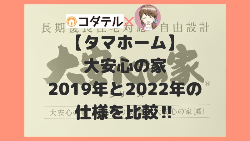 【タマホーム】2022年「大安心の家」の仕様を2019年時点との比較。値上げと共に性能も向上しています。