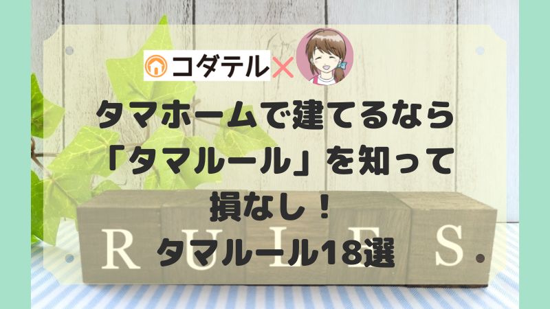 タマホームの標準仕様で建てるなら「タマルール」を知って損はない！タマルール18選。