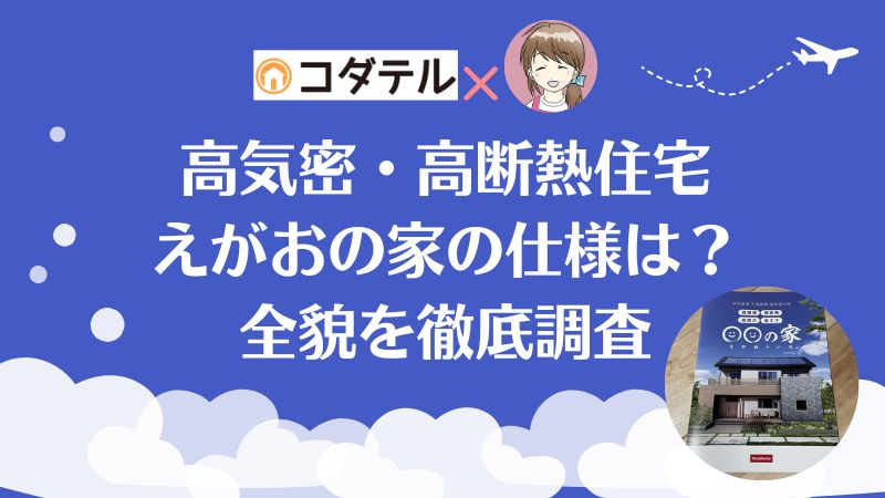 【タマホーム】高性能住宅「えがおの家」の仕様は？HEAT20・G3水準の全貌を徹底調査！